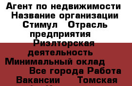 Агент по недвижимости › Название организации ­ Стимул › Отрасль предприятия ­ Риэлторская деятельность › Минимальный оклад ­ 120 000 - Все города Работа » Вакансии   . Томская обл.,Кедровый г.